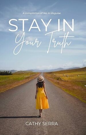 Stay in Your Truth: A Compilation of Lies in Disguise (paid link) - Cathy Serra