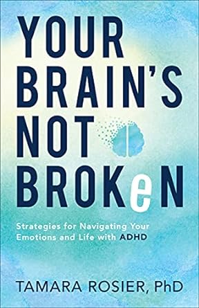 Your Brain's Not Broken: Strategies for Navigating Your Emotions and Life with ADHD (paid link)